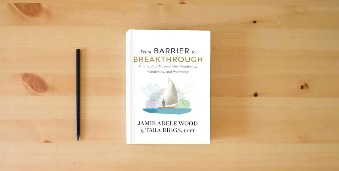The book From Barrier To Breakthrough: Finding God Through Our Wondering, Wandering, and Wounding} is on the table