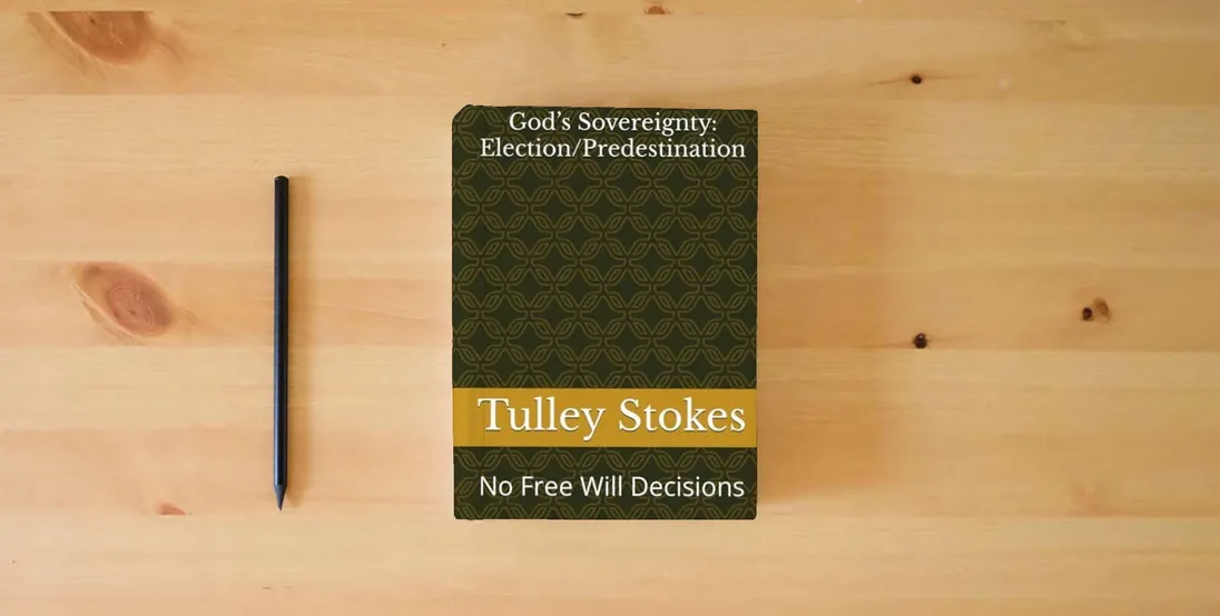 The book God’s Sovereignty: Election/Predestination: No Free Will Decisions (Trae Stokes bible studies series)} is on the table