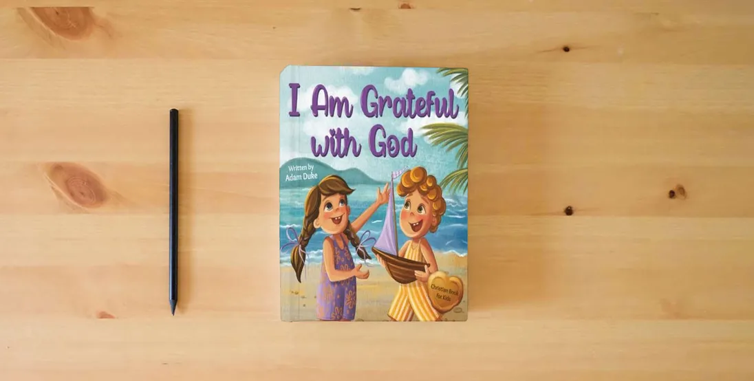 The book I Am Grateful with God: A Kids’ Story About Gratitude and Appreciation for Children Ages 4–8 (With God I am Books)} is on the table