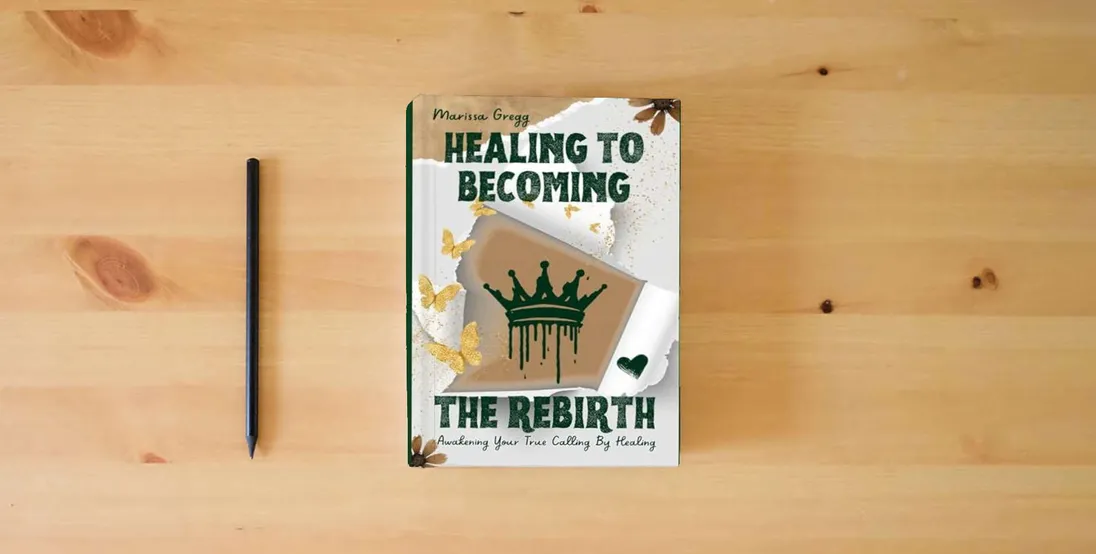 The book HEALING TO BECOMING THE REBIRTH: "Awakening Your True Potential through Healing, Transforming Pain into Purpose and Growth"} is on the table