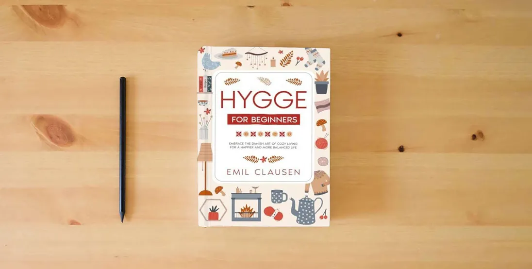The book Hygge for Beginners: Embrace the Danish Art of Cozy Living for a Happier & More Balanced Life} is on the table