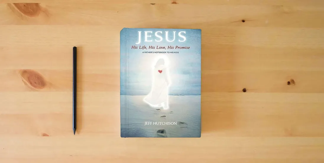 The book Jesus: His Life, His Love, His Promise: A Father's notebook to his kids} is on the table