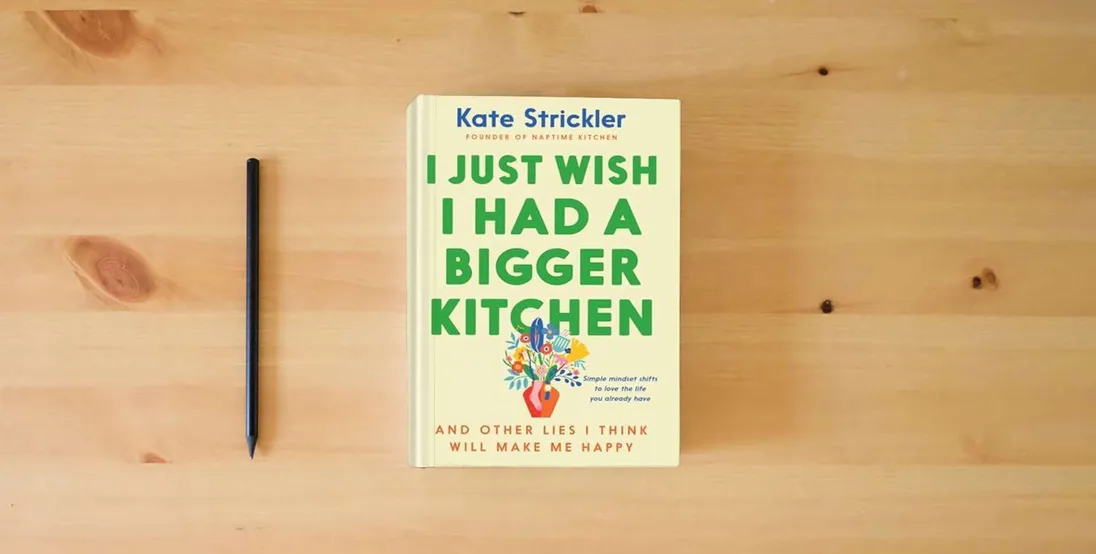 The book I Just Wish I Had a Bigger Kitchen: And Other Lies I Think Will Make Me Happy (Small Habits and Mindset Shifts to Find Contentment and Joy in Life)} is on the table
