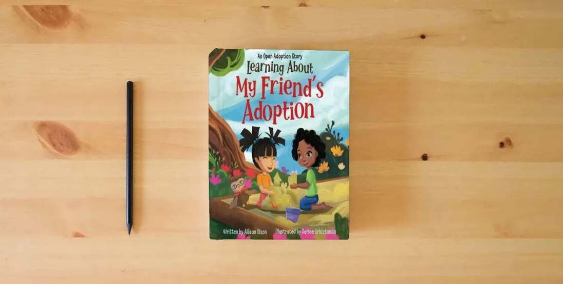 The book Learning About My Friend's Adoption: An Open Adoption Story (Open Adoption Stories)} is on the table