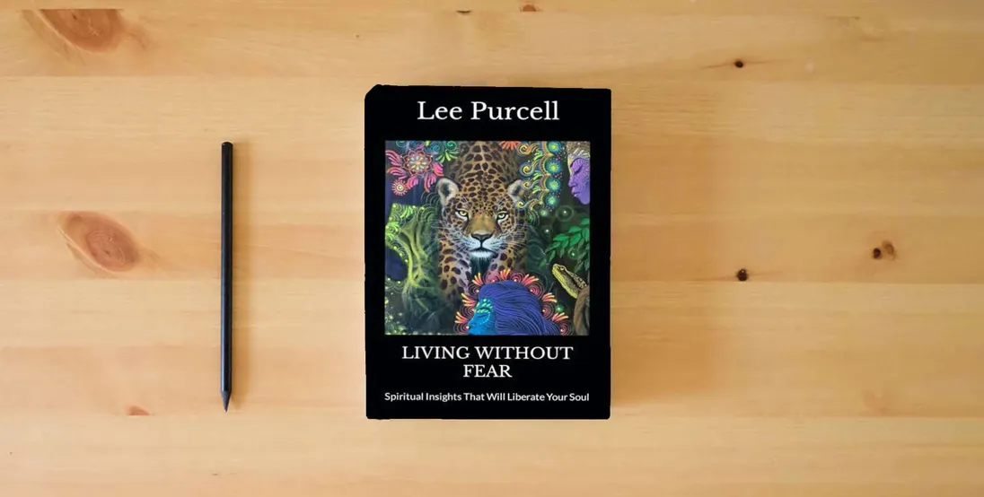 The book Living Without Fear: Spiritual Insights That Will Liberate Your Soul} is on the table