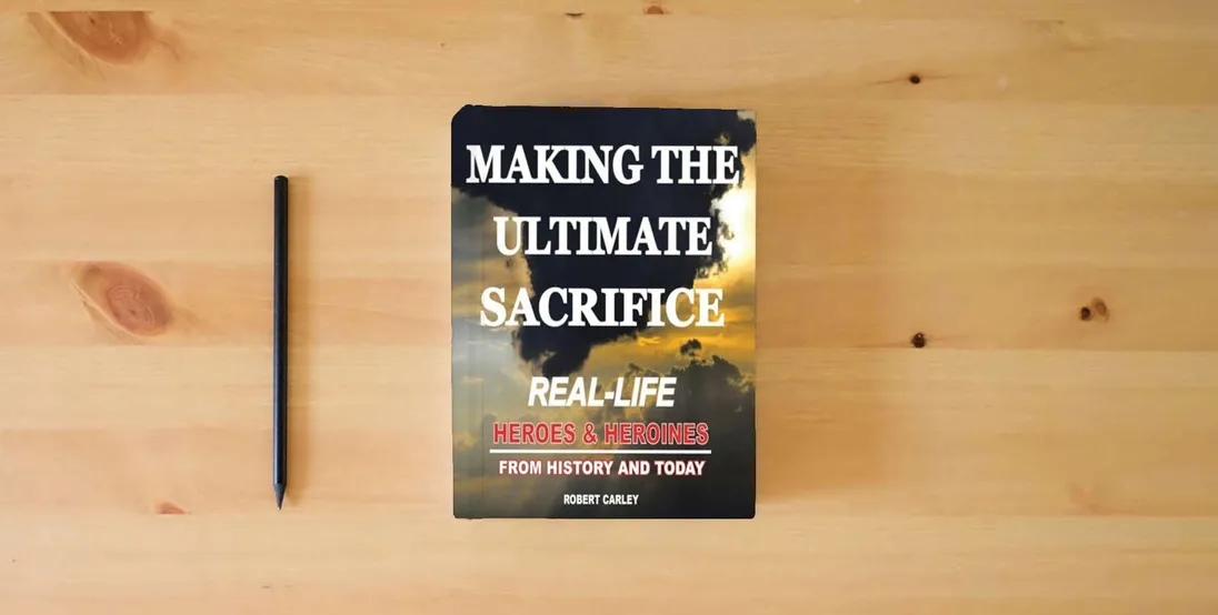 The book Making the Ultimate Sacrifice: Real-Life Heroes & Heroines From History and Today} is on the table