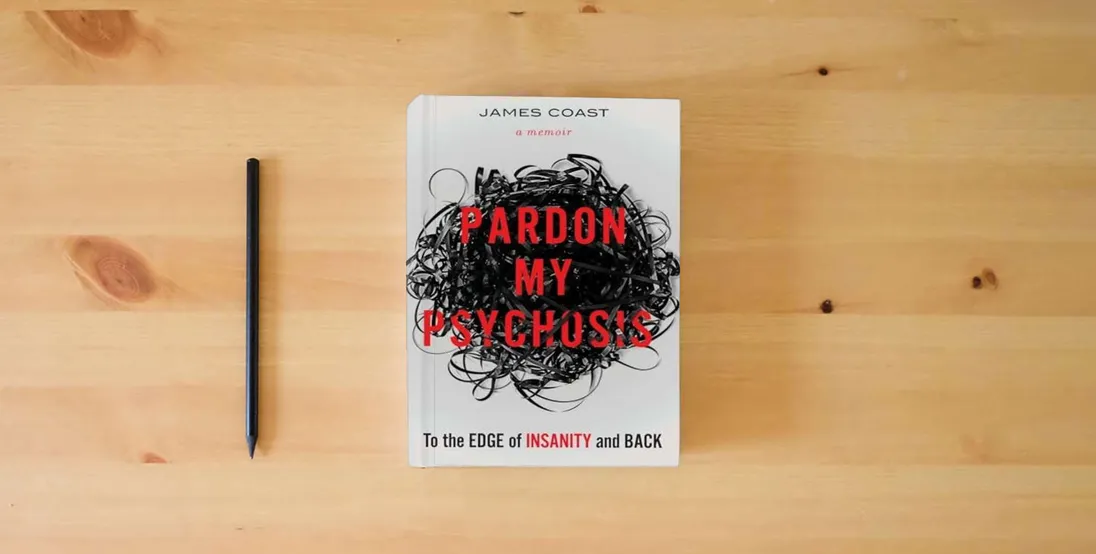 The book Pardon My Psychosis: To the Edge of Insanity and Back} is on the table