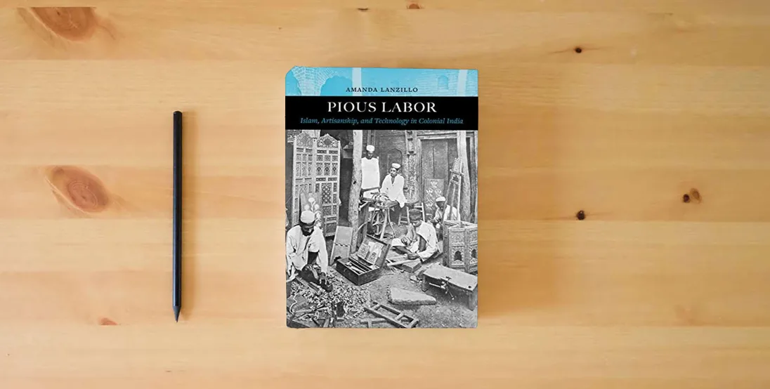 The book Pious Labor: Islam, Artisanship, and Technology in Colonial India (Volume 5) (Islamic Humanities)} is on the table