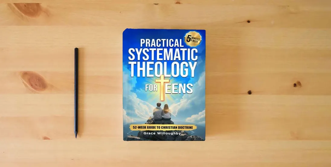 The book Practical Systematic Theology for Teens - KJV: A 52-Week Christian Doctrine Study Designed To Help Teenagers Deepen Bible Understanding, Strengthen Faith And Love For Jesus In 5 Minutes A Week} is on the table