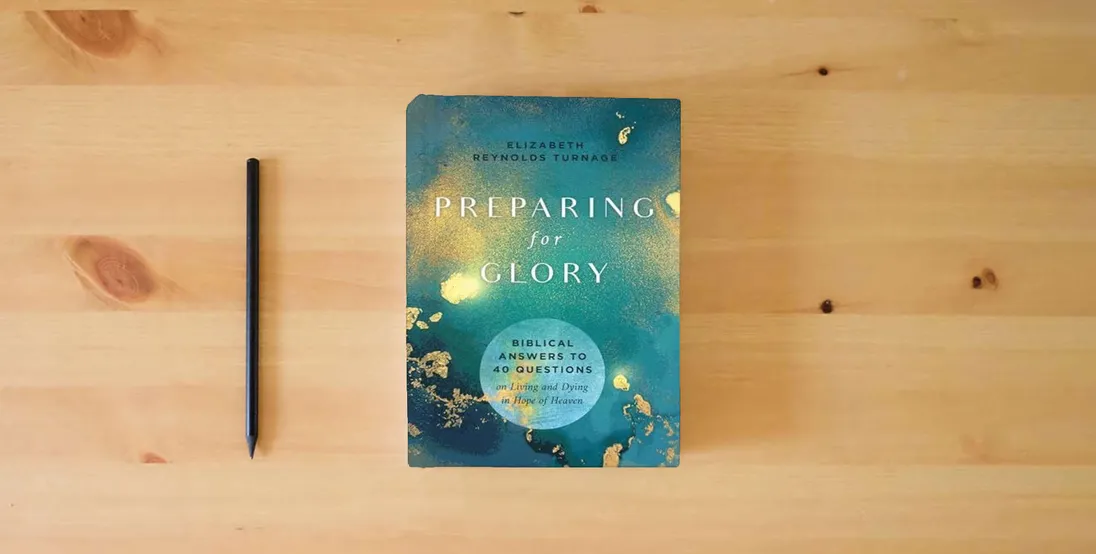 The book Preparing for Glory: Biblical Answers to 40 Questions on Living and Dying in Hope of Heaven} is on the table