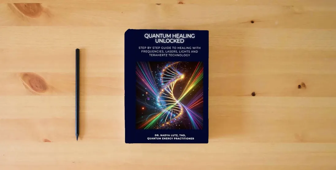 The book QUANTUM HEALING UNLOCKED: Step by step Guide to Healing with Frequencies, Lasers, Lights and Terahertz Technology} is on the table