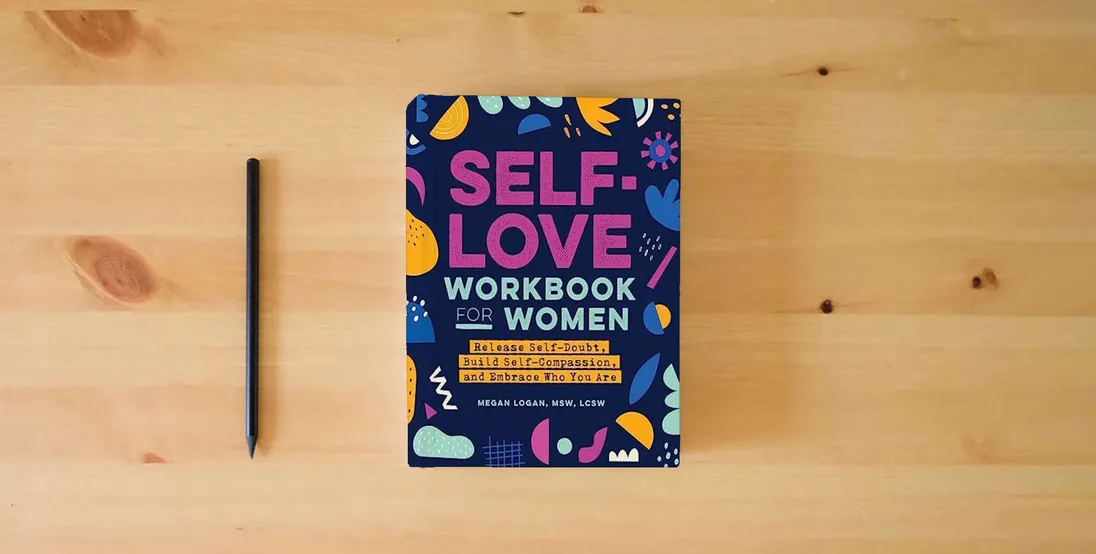 The book Self-Love Workbook for Women: Release Self-Doubt, Build Self-Compassion, and Embrace Who You Are (Self-Help Workbooks for Women)} is on the table