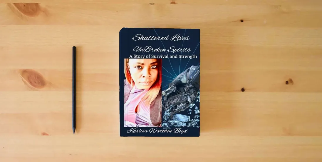 The book Shattered Lives Unbroken Spirits A Story of Survival and Strength} is on the table