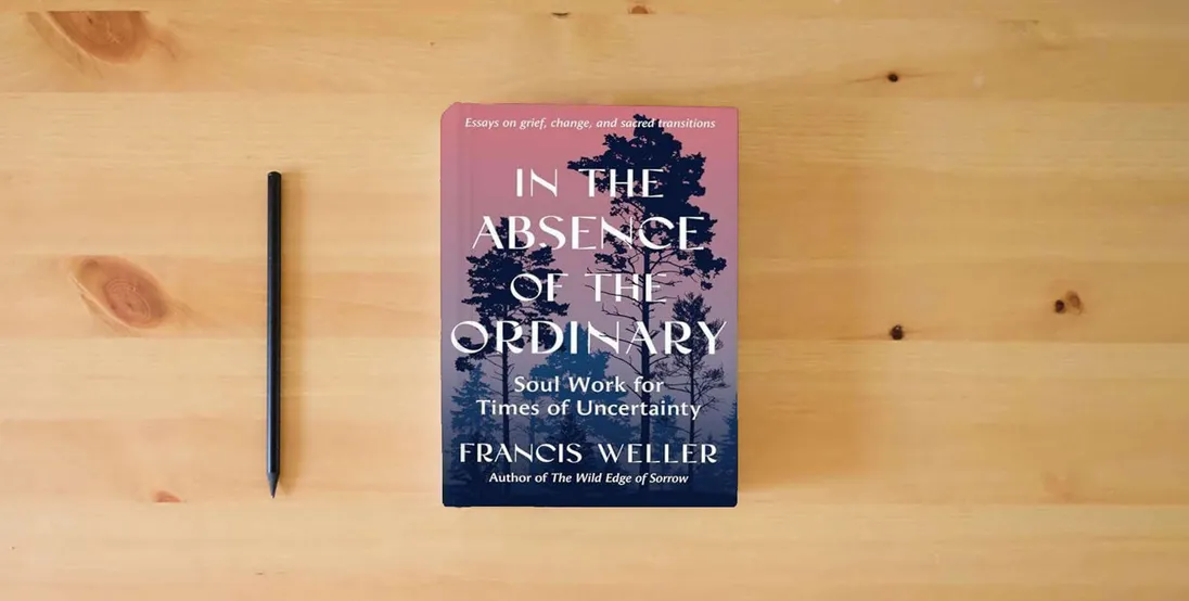The book In the Absence of the Ordinary: Soul Work for Times of Uncertainty --Essays on grief, change, and sacred transitions} is on the table
