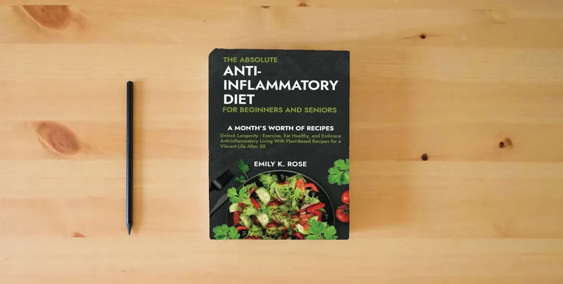 The book The Absolute Anti-Inflammatory Diet for Beginners and Seniors: No-Pressure 30-day Recipe Plan - Reduce Inflammation, Boost the Immune System, Aids Regeneration of Your Health, Helps Weight Loss} is on the table