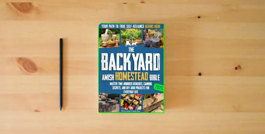 The book The Backyard Amish Homestead Bible: Your Path to True Self-Reliance Begins Here – Master Time-Honored Remedies, Canning Secrets, and Off-Grid Projects for Everyday Life} is on the table