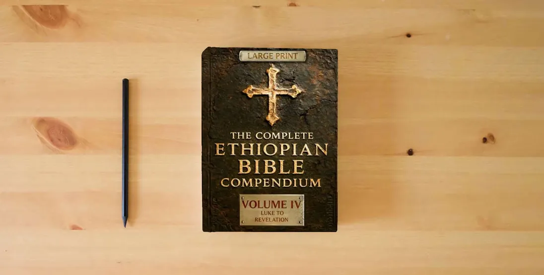 The book THE COMPLETE ETHIOPIAN BIBLE COMPENDIUM in English 88 Books |LARGE PRINT Series|: Volume IV — Luke to Revelation — Plus Rare Church Writings, Devotional Songs & Ethiopian Liturgy} is on the table