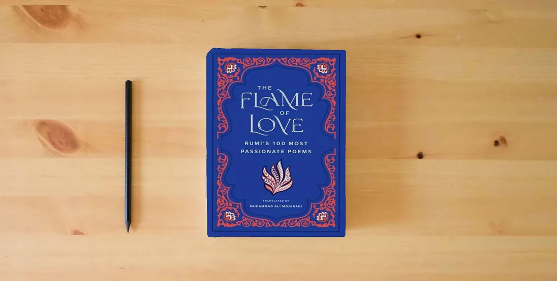 The book The Flame of Love: Rumi's 100 Most Passionate Poems} is on the table