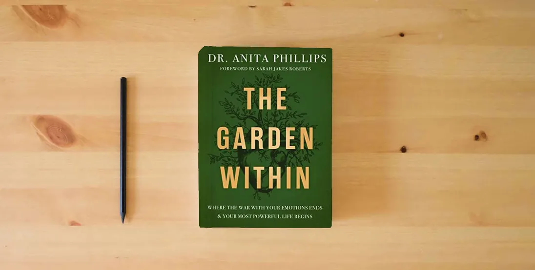 The book The Garden Within: Where the War with Your Emotions Ends and Your Most Powerful Life Begins} is on the table