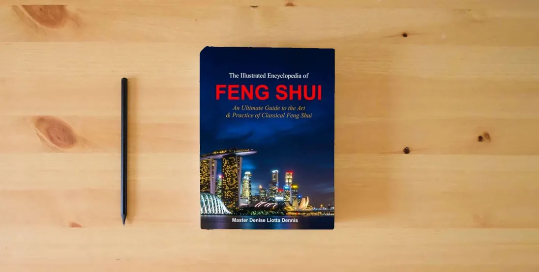 The book The Illustrated Encyclopedia of Feng Shui: An Ultimate Guide to the Art & Practice of Classical Feng Shui} is on the table