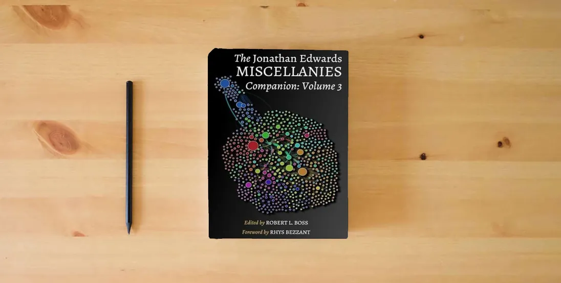 The book The Jonathan Edwards Miscellanies Companion: Volume 3 (The Jonathan Edwards Miscellanies Companions)} is on the table