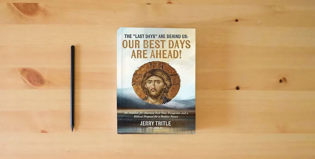 The book The "Last Days" Are Behind Us: Our Best Days Are Ahead!: An Antidote for Alarmist End-Time Viewpoints and a Biblical Proposal for a Positive Future} is on the table