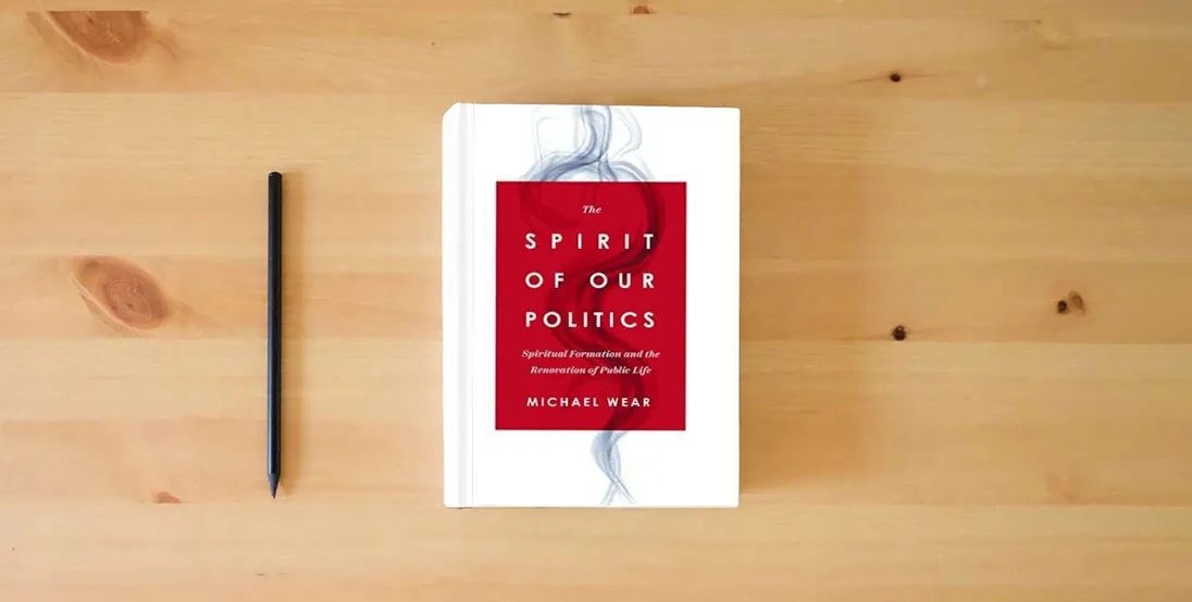 The book The Spirit of Our Politics: Spiritual Formation and the Renovation of Public Life} is on the table