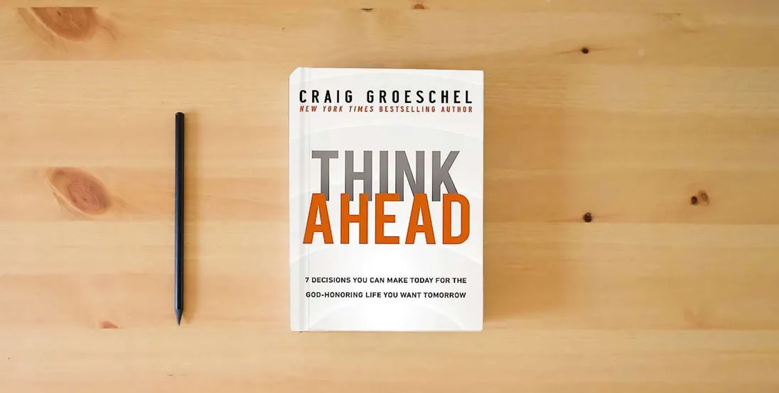 The book Think Ahead: 7 Decisions You Can Make Today for the God-Honoring Life You Want Tomorrow} is on the table