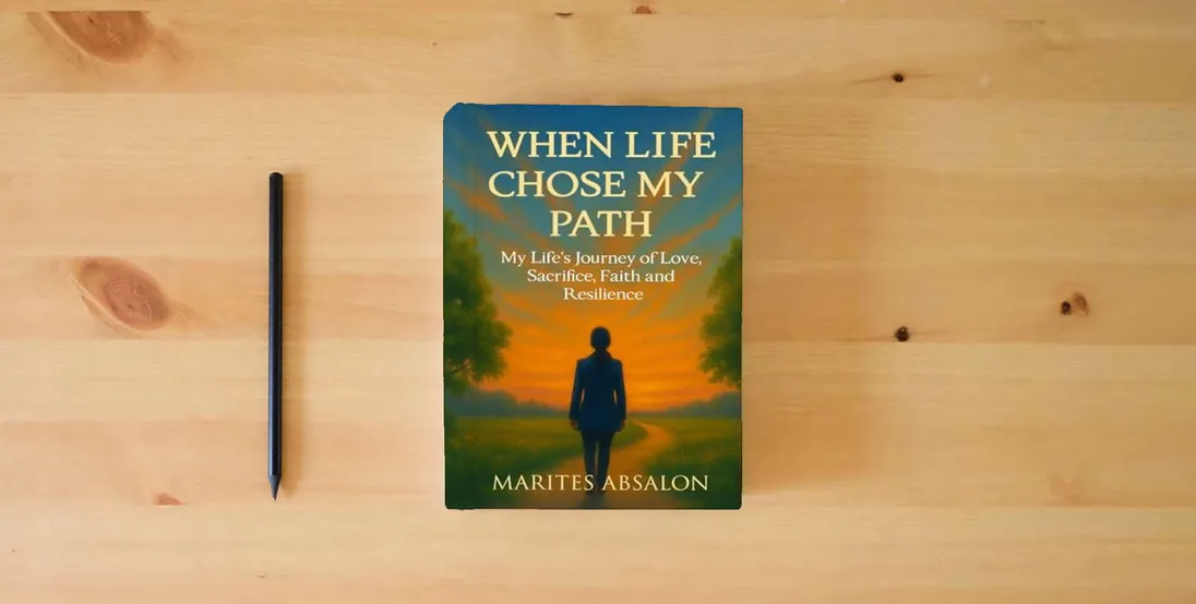 The book When Life Chose My Path: My Life's Journey of Love, Sacrifice, Faith and Resilience} is on the table