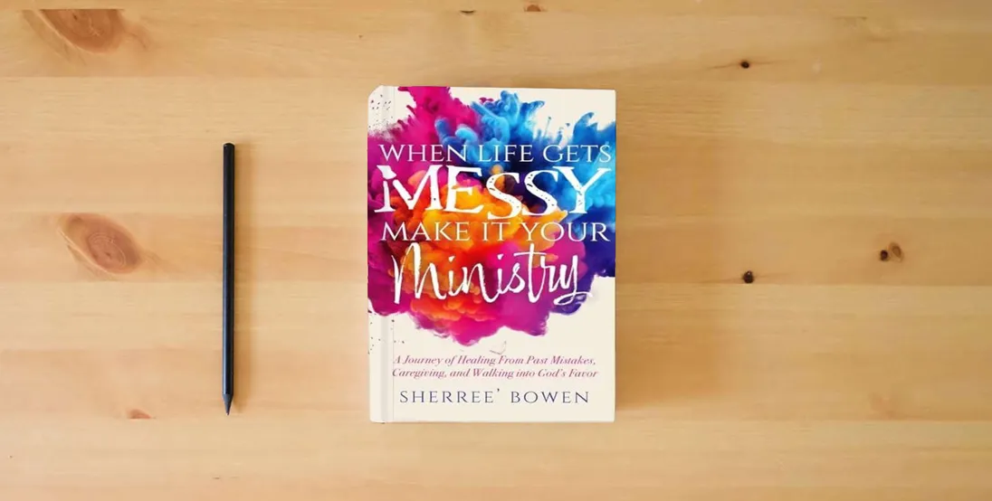 The book When Life Gets Messy, Make It Your Ministry: A Journey of Healing From Past Mistakes, Caregiving, and Walking into God's Favor} is on the table