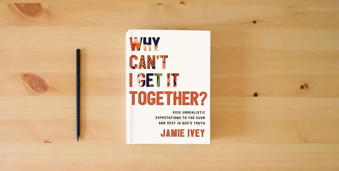 The book Why Can't I Get It Together?: Kick Unrealistic Expectations to the Curb and Rest in God's Truth} is on the table