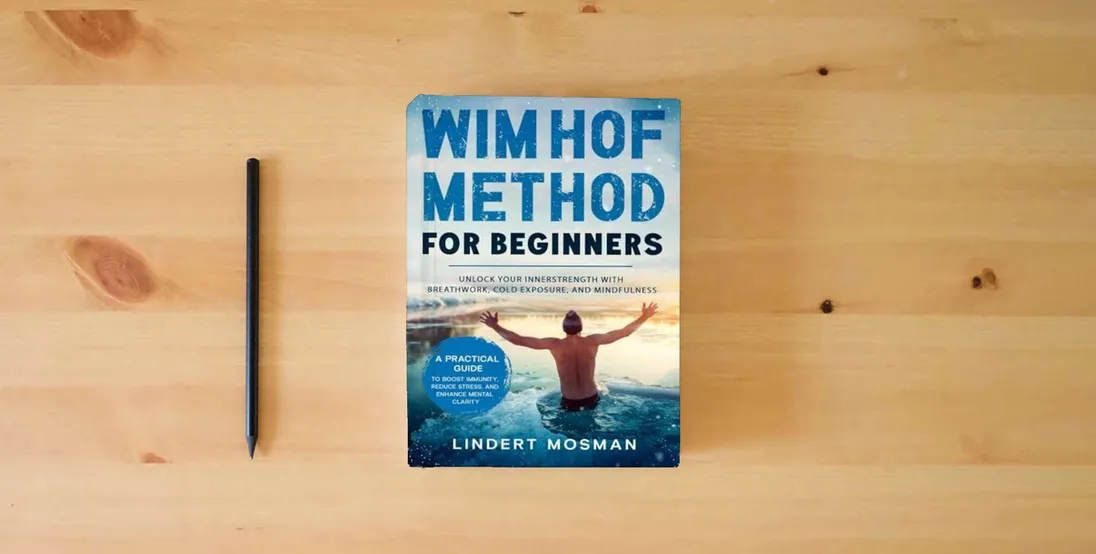 The book Wim Hof Method for Beginners: Unlock Your Inner Strength with Breathwork, Cold Exposure, and Mindfulness – A Practical Guide to Boost Immunity, Reduce Stress, and Enhance Mental Clarity} is on the table