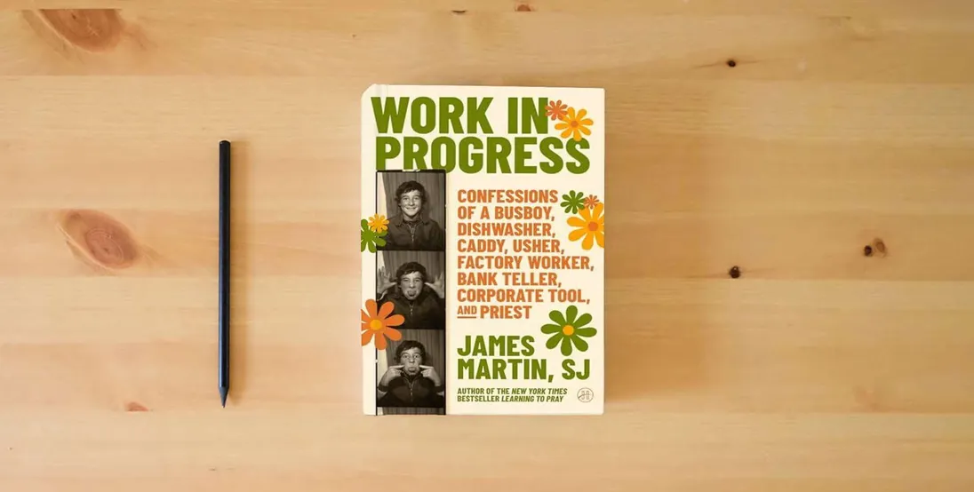 The book Work in Progress: Confessions of a busboy, dishwasher, caddy, usher, factory worker, bank teller, corporate tool, and priest – A Funny, Wise, and Inspiring Spiritual Memoir} is on the table