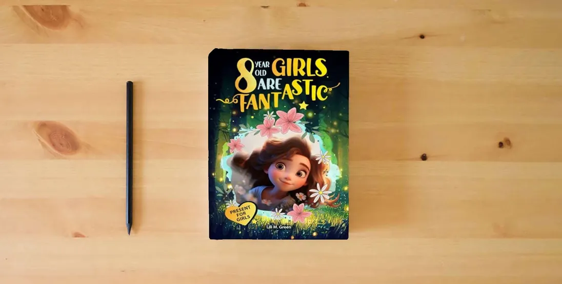 The book 8 Year Old Girls Are Fantastic: A Collection of Wonderful Stories for Girls Sparking Self-Love, Confidence, Mindfulness, and Big Dreams (Inspirational Books for Kids)} is on the table