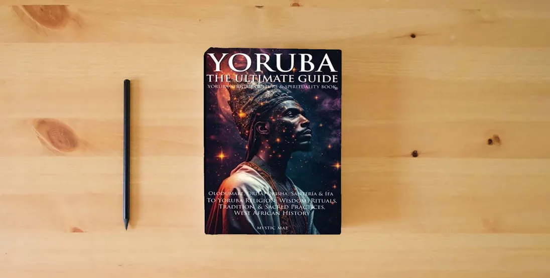 The book Yoruba: The Ultimate Guide To Yoruba Religion; Olodumare, Orisa, Orisha, Santería & Ifa Wisdom, Rituals, Tradition & Sacred Practices, West African History, Yoruba African Culture & Spirituality Book} is on the table