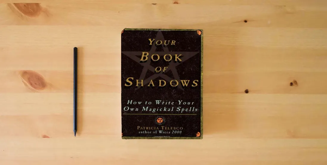 The book Your Book Of Shadows: How to Write Your Own Magickal Spells} is on the table