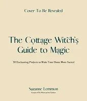 Book Cover: The Cottage Witch's Guide to Magic: 30 Enchanting Projects to Make Your Home More Sacred