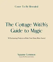 The Cottage Witch's Guide to Magic: 30 Enchanting Projects to Make Your Home More Sacred Book Cover: The Cottage Witch's Guide to Magic: 30 Enchanting Projects to Make Your Home More Sacred