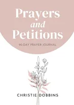 Prayers & Petitions: 90-Day Prayer Journal Book Cover: Prayers & Petitions: 90-Day Prayer Journal