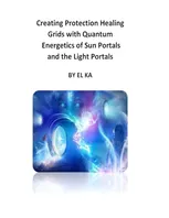 Book Cover: Creating Protection Healing Grids with Quantum Energetics of Sun Portals and the Light Portals
