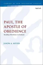 Book Cover: Paul, The Apostle of Obedience: Reading Obedience in Romans (The Library of New Testament Studies)