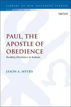 Paul, The Apostle of Obedience: Reading Obedience in Romans (The Library of New Testament Studies) Book Cover: Paul, The Apostle of Obedience: Reading Obedience in Romans (The Library of New Testament Studies)