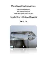 Book Cover: Marcel Vogel Healing Archives: How to Heal with Vogel Crystals