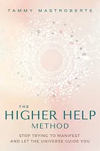The Higher Help Method: Stop Trying to Manifest and Let the Universe Guide You Book Cover: The Higher Help Method: Stop Trying to Manifest and Let the Universe Guide You