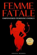 Book Cover: Femme Fatale - Empowered Feminine Energy: Unlock The Secrets of Dark Feminine Seduction and Reign as the Ultimate Alpha Woman