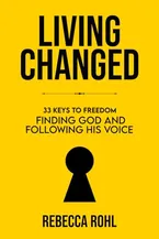 Book Cover: Living Changed: 33 Keys to Freedom: Finding God and Following His Voice