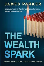 Book Cover: The Wealth Spark: Igniting Your Path to Abundance and Success