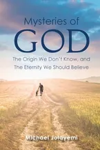 Book Cover: The Mysteries of God, the Origin We Don't Know, the Eternity We Should Believe