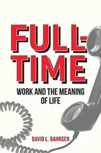 Book Cover: Full-Time: Work and the Meaning of Life