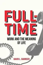 Full-Time: Work and the Meaning of Life Book Cover: Full-Time: Work and the Meaning of Life
